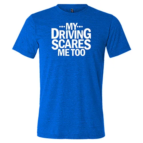 My Driving Scares Me Too Shirt Unisex
